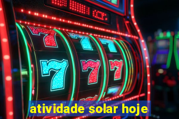 atividade solar hoje